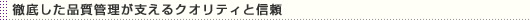 徹底した品質管理が支えるクオリティと信頼