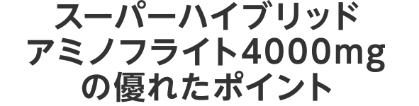 スーパーハイブリッドアミノフライト4000mgの優れたポイント